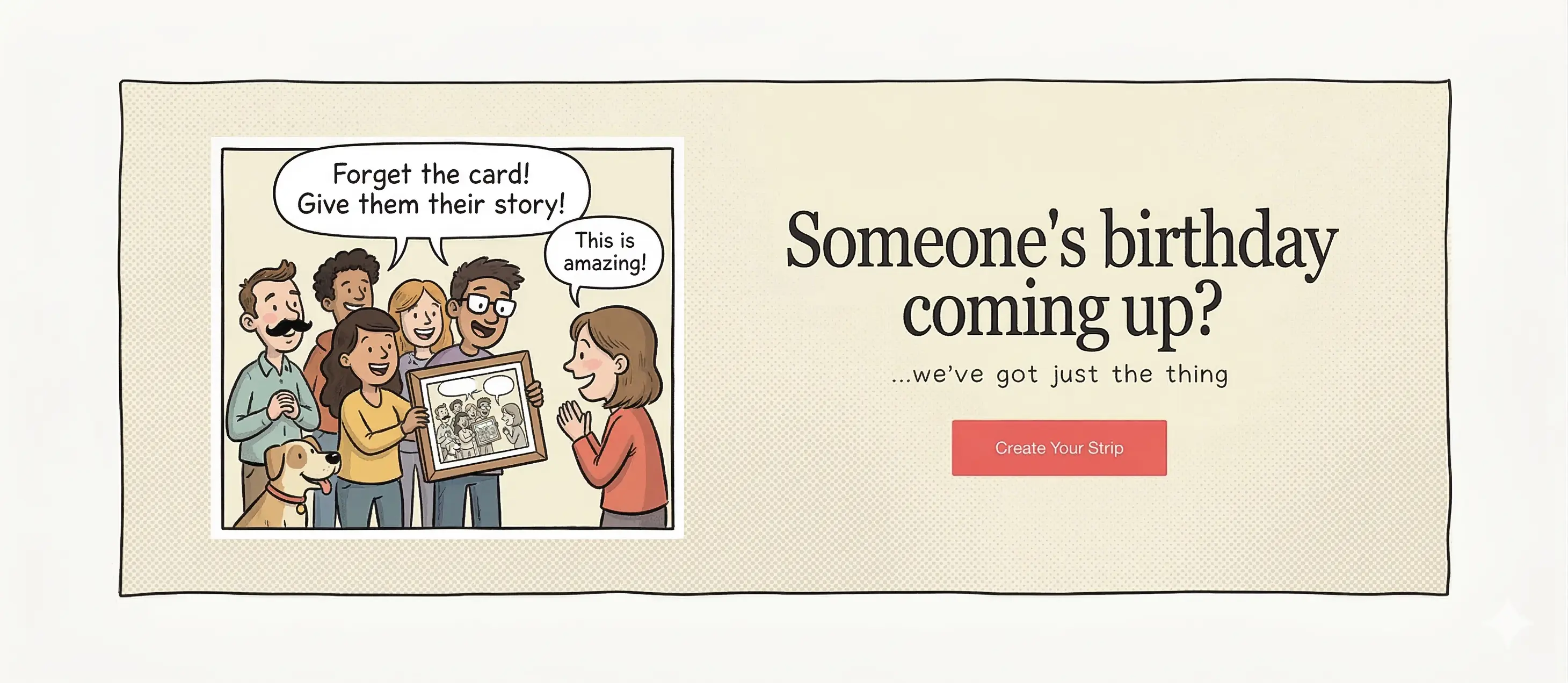 Comic illustration: family presenting a personalised comic strip as a gift. Someone's birthday coming up? We've got just the thing. Create Your Strip.